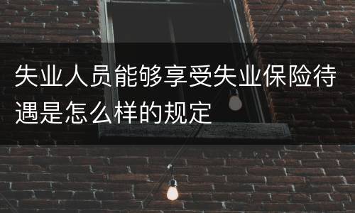 失业人员能够享受失业保险待遇是怎么样的规定