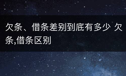 欠条、借条差别到底有多少 欠条,借条区别