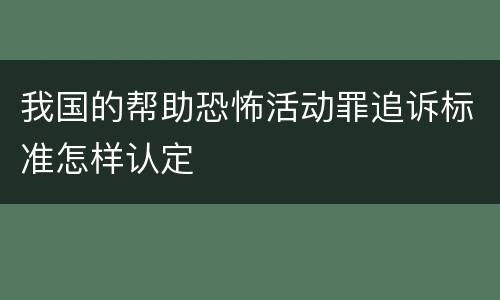 我国的帮助恐怖活动罪追诉标准怎样认定