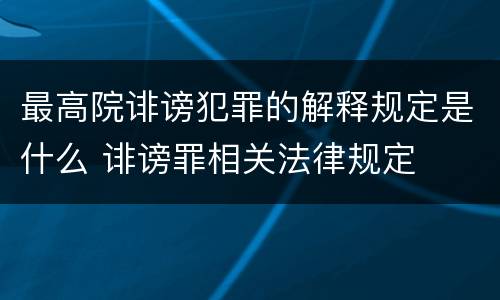 最高院诽谤犯罪的解释规定是什么 诽谤罪相关法律规定