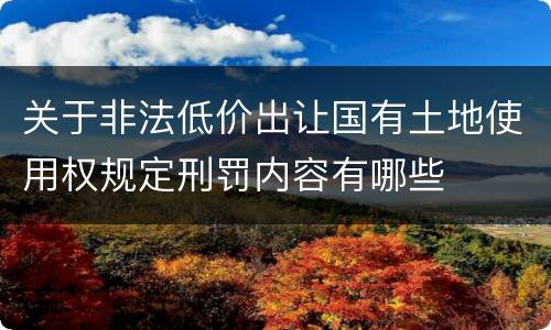 关于非法低价出让国有土地使用权规定刑罚内容有哪些