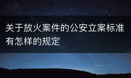 关于放火案件的公安立案标准有怎样的规定
