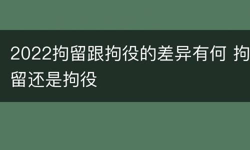 2022拘留跟拘役的差异有何 拘留还是拘役