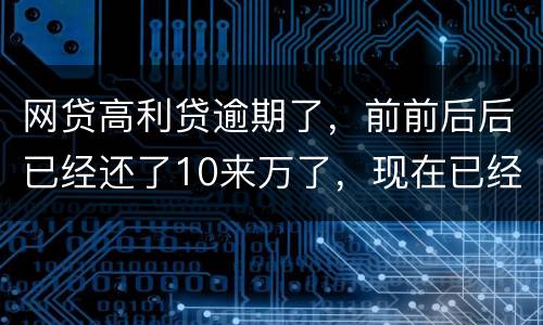 网贷高利贷逾期了，前前后后已经还了10来万了，现在已经还不起了，我该怎么办