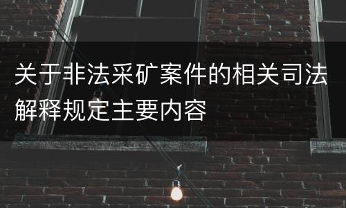 关于非法采矿案件的相关司法解释规定主要内容