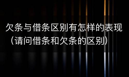 欠条与借条区别有怎样的表现（请问借条和欠条的区别）