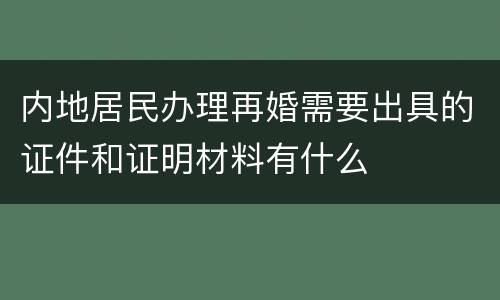 内地居民办理再婚需要出具的证件和证明材料有什么