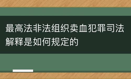 最高法非法组织卖血犯罪司法解释是如何规定的