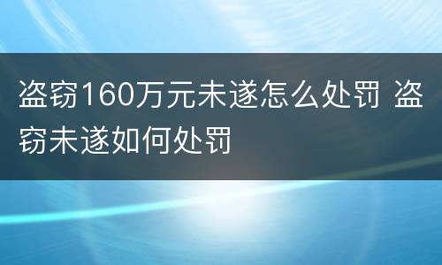盗窃160万元未遂怎么处罚 盗窃未遂如何处罚