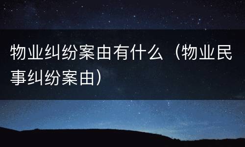 物业纠纷案由有什么（物业民事纠纷案由）
