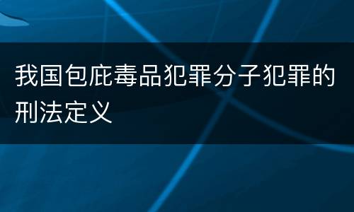 我国包庇毒品犯罪分子犯罪的刑法定义