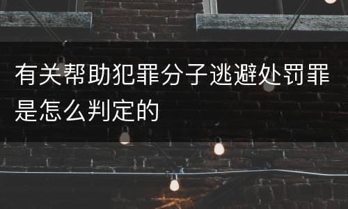 有关帮助犯罪分子逃避处罚罪是怎么判定的
