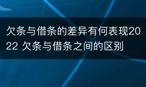 欠条与借条的差异有何表现2022 欠条与借条之间的区别