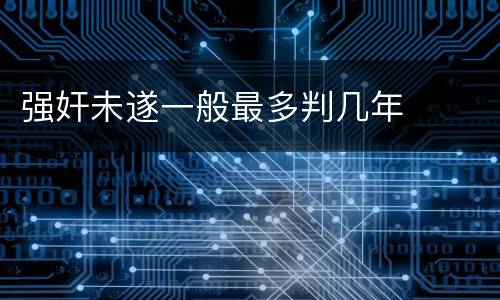 强奸未遂一般最多判几年