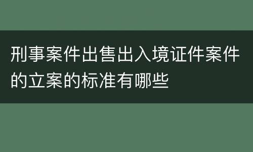 刑事案件出售出入境证件案件的立案的标准有哪些