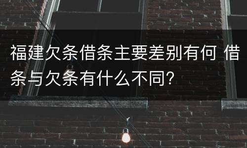 福建欠条借条主要差别有何 借条与欠条有什么不同?