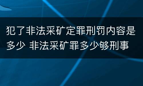 犯了非法采矿定罪刑罚内容是多少 非法采矿罪多少够刑事
