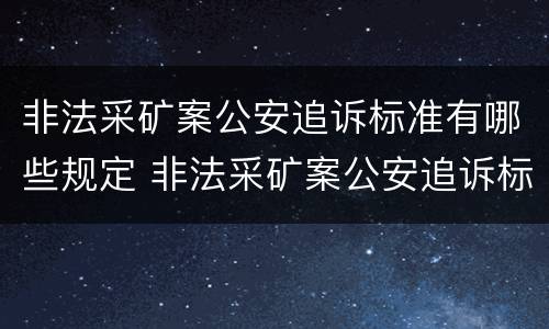 非法采矿案公安追诉标准有哪些规定 非法采矿案公安追诉标准有哪些规定呢