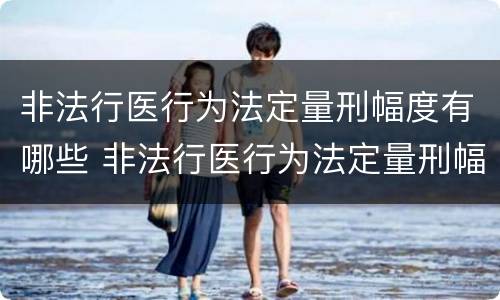 非法行医行为法定量刑幅度有哪些 非法行医行为法定量刑幅度有哪些标准