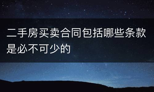 二手房买卖合同包括哪些条款是必不可少的