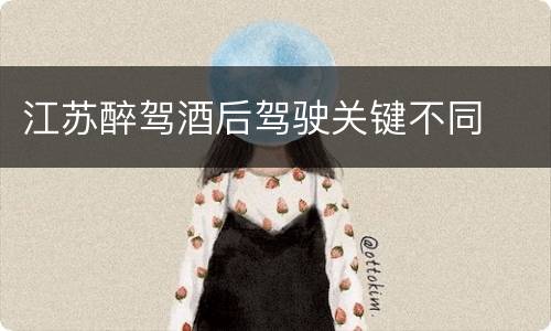 江苏醉驾酒后驾驶关键不同