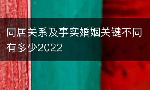 同居关系及事实婚姻关键不同有多少2022