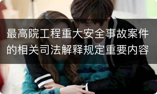 最高院工程重大安全事故案件的相关司法解释规定重要内容