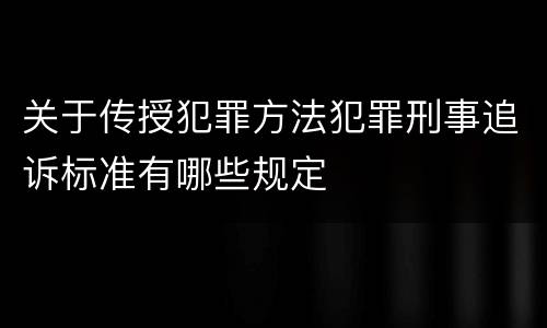 关于传授犯罪方法犯罪刑事追诉标准有哪些规定