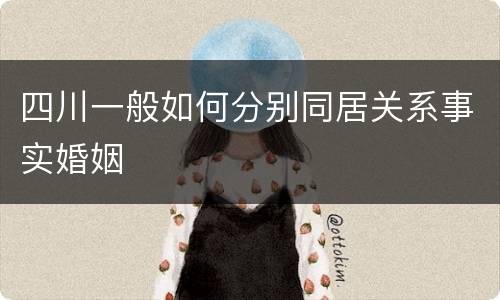 四川一般如何分别同居关系事实婚姻