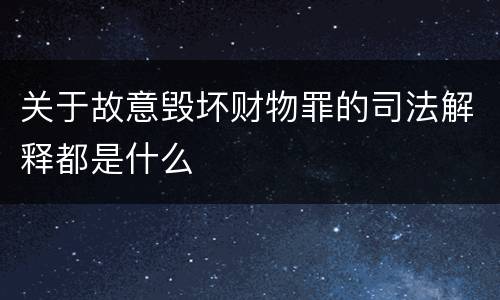 关于故意毁坏财物罪的司法解释都是什么
