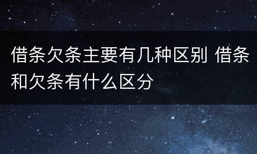 借条欠条主要有几种区别 借条和欠条有什么区分