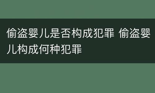 偷盗婴儿是否构成犯罪 偷盗婴儿构成何种犯罪