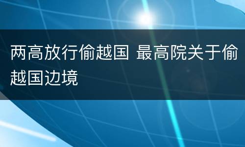 两高放行偷越国 最高院关于偷越国边境