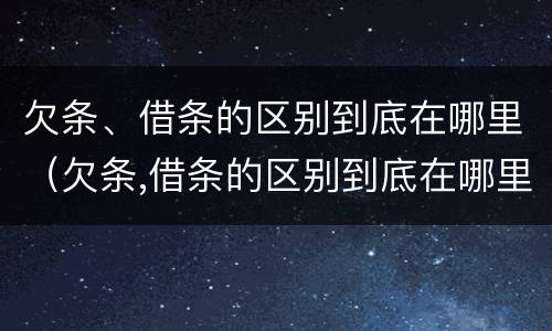 欠条、借条的区别到底在哪里（欠条,借条的区别到底在哪里写）