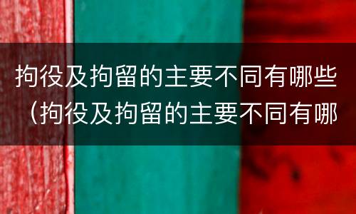 拘役及拘留的主要不同有哪些（拘役及拘留的主要不同有哪些类型）