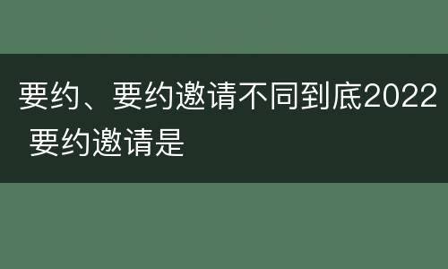 要约、要约邀请不同到底2022 要约邀请是