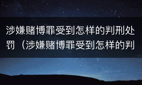 涉嫌赌博罪受到怎样的判刑处罚（涉嫌赌博罪受到怎样的判刑处罚呢）