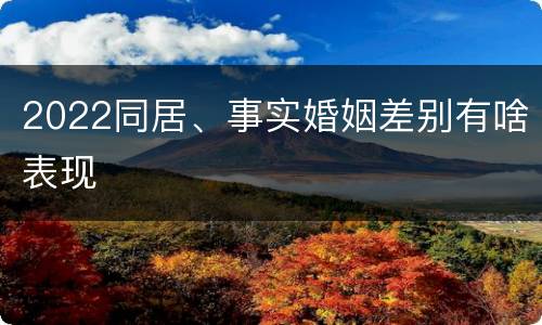 2022同居、事实婚姻差别有啥表现