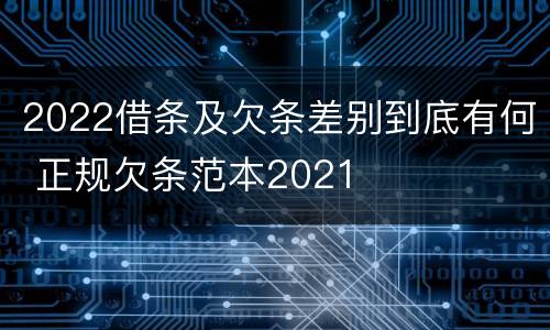 2022借条及欠条差别到底有何 正规欠条范本2021