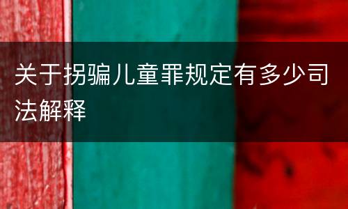 关于拐骗儿童罪规定有多少司法解释