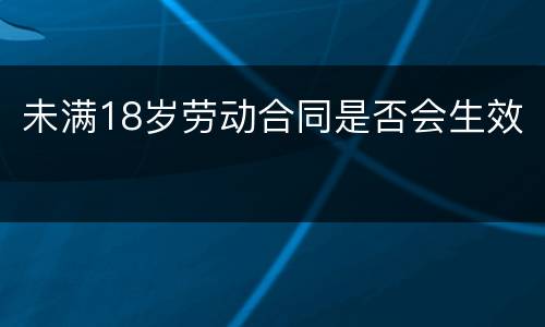 未满18岁劳动合同是否会生效
