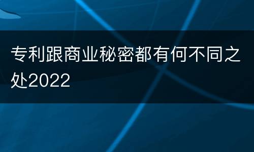 专利跟商业秘密都有何不同之处2022