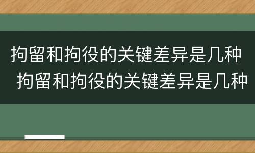 拘留和拘役的关键差异是几种 拘留和拘役的关键差异是几种情形