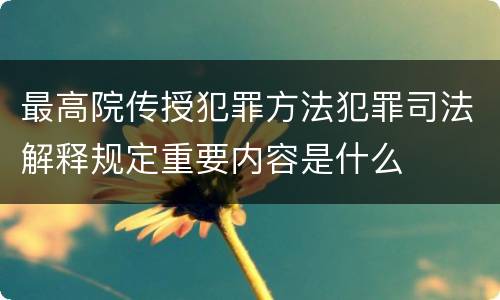 最高院传授犯罪方法犯罪司法解释规定重要内容是什么