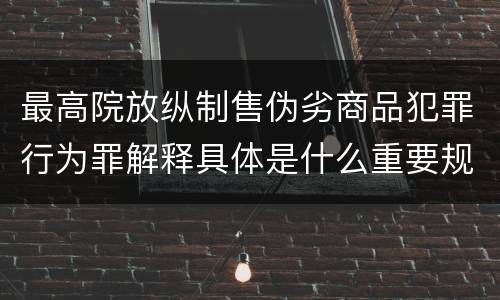 最高院放纵制售伪劣商品犯罪行为罪解释具体是什么重要规定