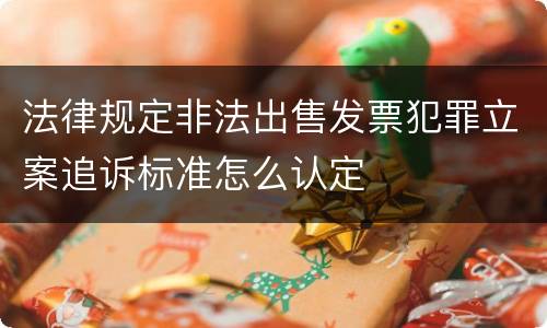 法律规定非法出售发票犯罪立案追诉标准怎么认定