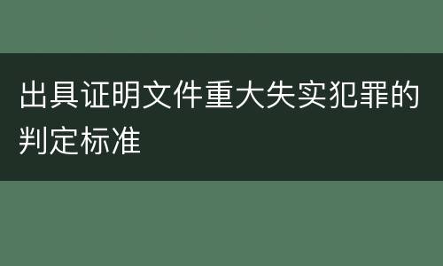出具证明文件重大失实犯罪的判定标准