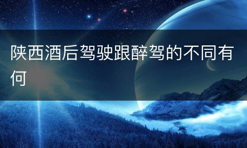 陕西酒后驾驶跟醉驾的不同有何