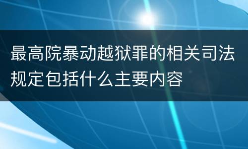 最高院暴动越狱罪的相关司法规定包括什么主要内容