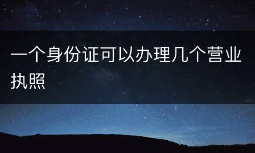 一个身份证可以办理几个营业执照